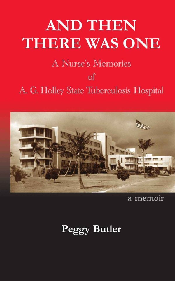 Cover of And Then There Was One: A Nurse’s Memories of A.G. Holley State Tuberculosis Hospital