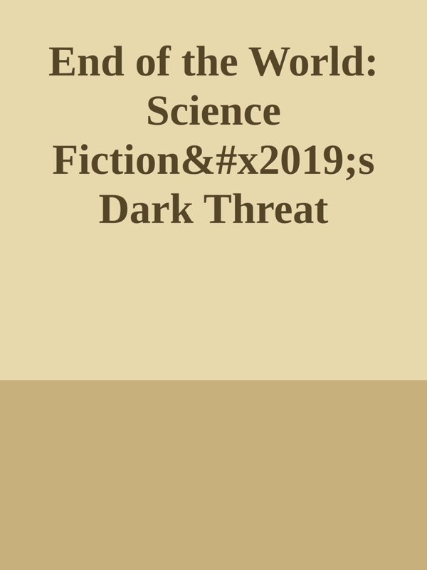 Cover of End of the World: Science Fiction’s Dark Threat