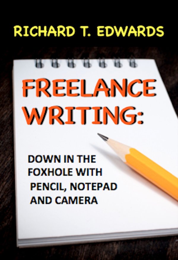 Cover of Freelance Writing: Down In the Foxhole with Pencil, Notepad and Camera